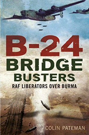 B-24 Bridge Busters: RAF Liberators Over Burma - Colin Pateman [KSIĄŻKA]