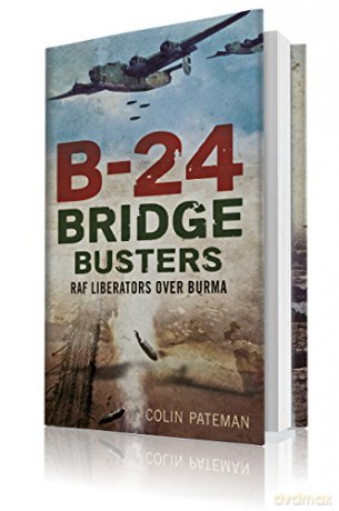 B-24 Bridge Busters: RAF Liberators Over Burma - Colin Pateman [KSIĄŻKA]