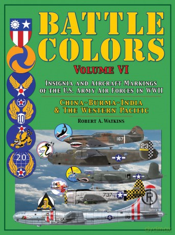 Battle Colors: Insignia and Aircraft Markings of the U.S. Army Air Forces in WWII: China-Burma-India and the Western Pacific: VI (Battle Colors, VI) - Robert A. Watkins [KSIĄŻKA]