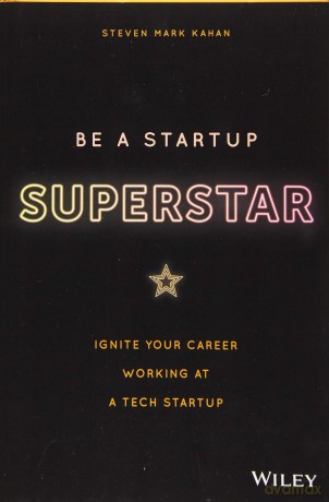 Be a Startup Superstar: Ignite Your Career Working at a Tech Startup - Steven Kahan [KSIĄŻKA]