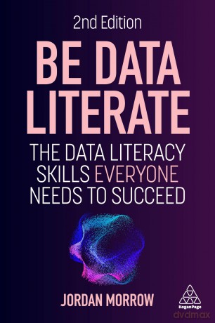 Be Data Literate: The Data Literacy Skills Everyone Needs to Succeed - Jordan Morrow [KSIĄŻKA]
