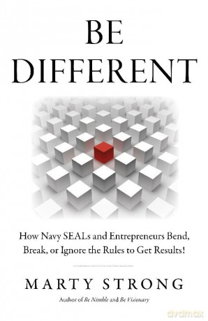 Be Different: How Navy SEALs and Entrepreneurs Bend, Break, or Ignore the Rules to Get Results! - Marty Strong [KSIĄŻKA]