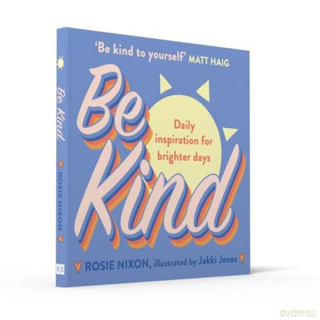 Be Kind: Make kindness your superpower in 2024 with award-winning journalist Rosie Nixon - Rosie Nixon [KSIĄŻKA]