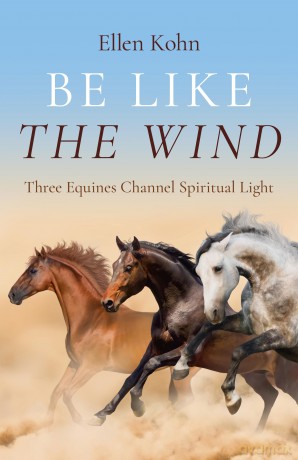 Be Like the Wind: Three Equines Channel Spiritual Light - Ellen Kohn [KSIĄŻKA]