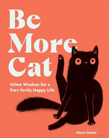Be More Cat: Feline Wisdom for a Purr-fectly Happy Life - Alison Davies [KSIĄŻKA]