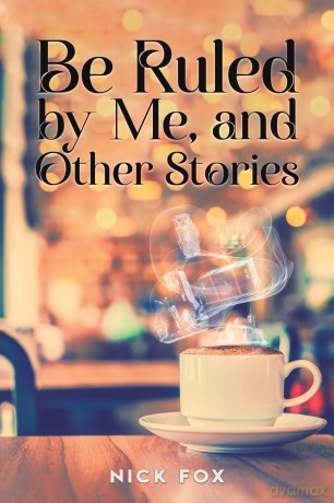 Be Ruled by Me, and Other Stories - Nick Fox [KSIĄŻKA]