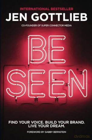 BE SEEN: Find Your Voice. Build Your Brand. Live Your Dream. [KSIĄŻKA]