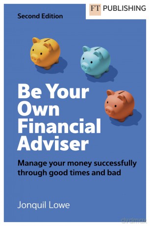 Be Your Own Financial Adviser: Manage your finances successfully through good times and bad - Jonquil Lowe [KSIĄŻKA]