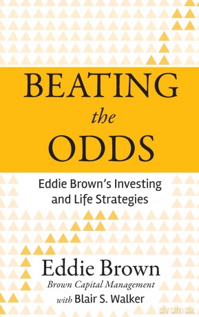 Beating the Odds: Eddie Brown's Investing and Life Strategies - Eddie Brown [KSIĄŻKA]