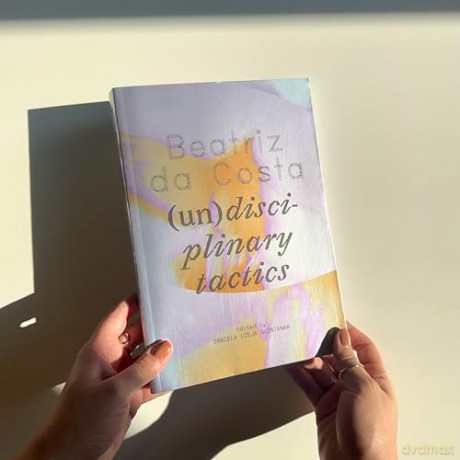 Beatriz da Costa: (Un)disciplinary Tactics - Daniela Lieja Quintanar [KSIĄŻKA]
