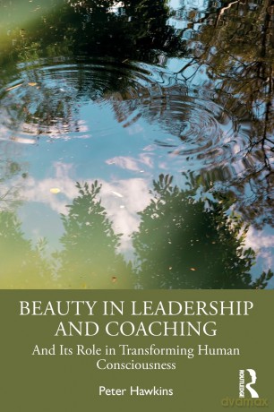 Beauty in Leadership and Coaching: And Its Role in Transforming Human Consciousness - Peter Hawkins [KSIĄŻKA]