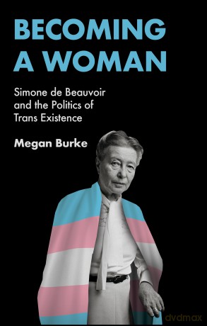 Becoming a Woman: Simone de Beauvoir and the Politics of Trans Existence - Megan Burke [KSIĄŻKA]