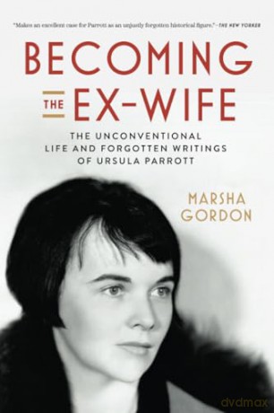 Becoming the Ex-Wife: The Unconventional Life and Forgotten Writings of Ursula Parrott - Marsha Gordon [KSIĄŻKA]