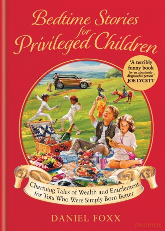 Bedtime Stories for Privileged Children: Charming Tales of Wealth and Entitlement for Tots Who Were Simply Born Better - Daniel Foxx [KSIĄŻKA]