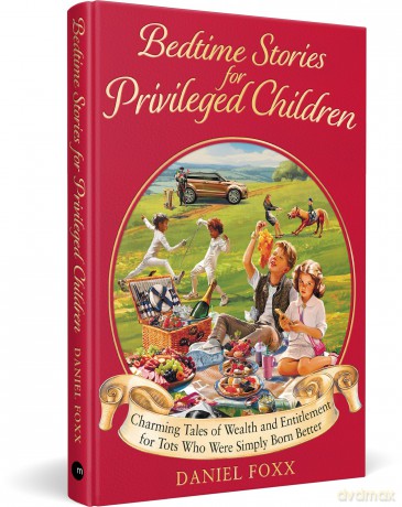 Bedtime Stories for Privileged Children: Charming Tales of Wealth and Entitlement for Tots Who Were Simply Born Better - Daniel Foxx [KSIĄŻKA]