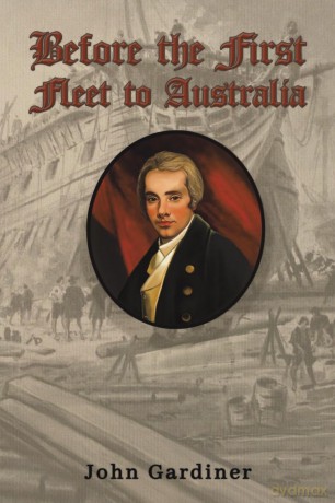 Before the First Fleet to Australia - John Gardiner [KSIĄŻKA]