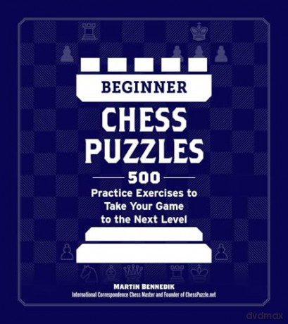 Beginner Chess Puzzles: 500 Practice Exercises to Take Your Game to the Next Level (How to Beat Anyone at Chess) - Martin Bennedik [KSIĄŻKA]