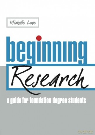 Beginning research: A Guide for Foundation Degree Students - Michelle Lowe [KSIĄŻKA]