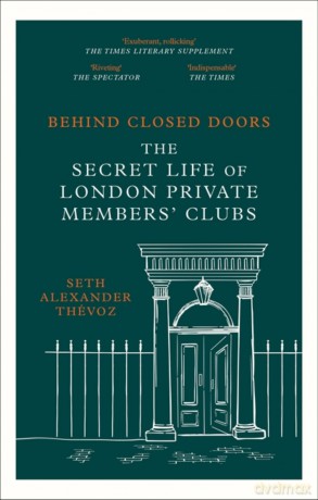 Behind Closed Doors: The Secret Life of London Private Members' Clubs - Seth Alexander Thévoz [KSIĄŻKA]