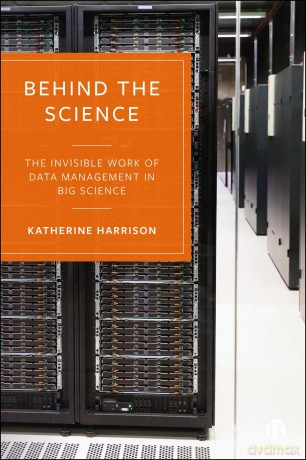 Behind the Science: The Invisible Work of Data Management in Big Science - Katherine Harrison [KSIĄŻKA]