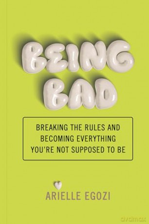 Being Bad: Breaking the Rules and Becoming Everything You're Not Supposed to Be - Arielle Egozi [KSIĄŻKA]