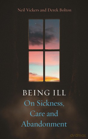 Being Ill: On Sickness, Care and Abandonment - Neil Vickers [KSIĄŻKA]