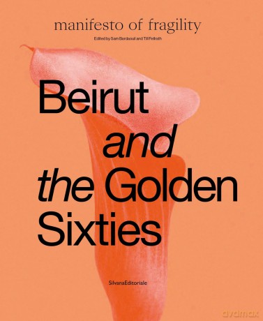 Beirut and the Golden Sixties: Manifesto of Fragility - Edited by Sam Bardaouil [KSIĄŻKA]