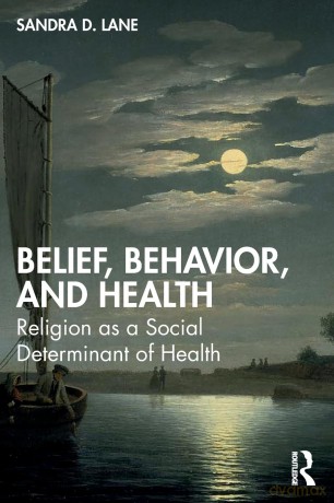 Belief, Behavior, and Health: Religion as a Social Determinant of Health - Sandra D. Lane [KSIĄŻKA]