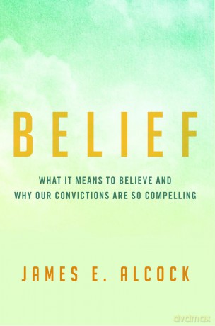Belief: What It Means to Believe and Why Our Convictions Are So Compelling - James E. Alcock [KSIĄŻKA]
