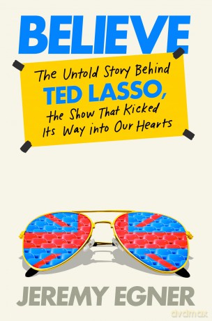 Believe: The Untold Story Behind Ted Lasso, the Show That Kicked Its Way into Our Hearts - Jeremy Egner [KSIĄŻKA]