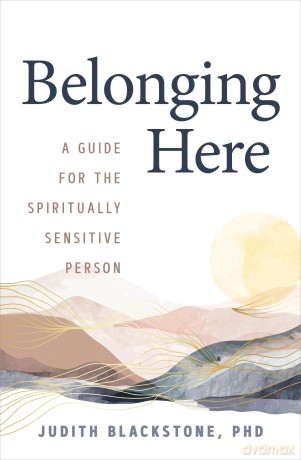 Belonging Here: A Guide for the Spiritually Sensitive Person - Judith Blackstone [KSIĄŻKA]