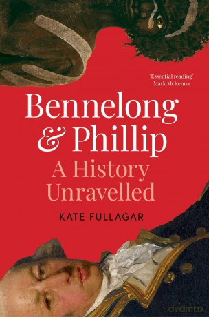 Bennelong and Phillip: A History Unravelled - Kate Fullagar [KSIĄŻKA]