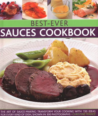 Best-Ever Sauces Cookbook: The art of sauce making: transform your cooking with 150 ideas for every kind of dish, shown in 300 photographs - Christine France [KSIĄŻKA]