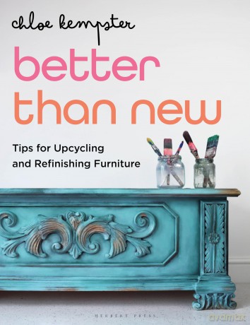 Better Than New: Tips for Upcycling and Refinishing Furniture - Chloe Kempster [KSIĄŻKA]