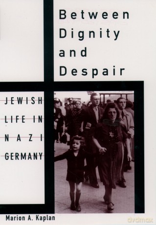 Between Dignity and Despair: Jewish Life in Nazi Germany (Studies in Jewish History) - Marion A. Kaplan [KSIĄŻKA]