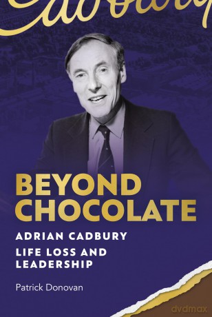 Beyond Chocolate: Adrian Cadbury Life, Loss and Leadership - Patrick Donovan [KSIĄŻKA]