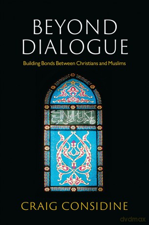 Beyond Dialogue: Building Bonds Between Christians and Muslims - Craig Considine [KSIĄŻKA]