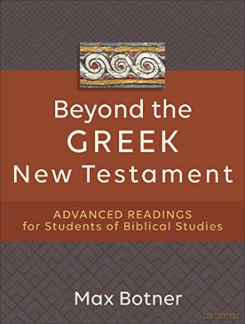 Beyond the Greek New Testament: Advanced Readings for Students of Biblical Studies - Max Botner [KSIĄŻKA]