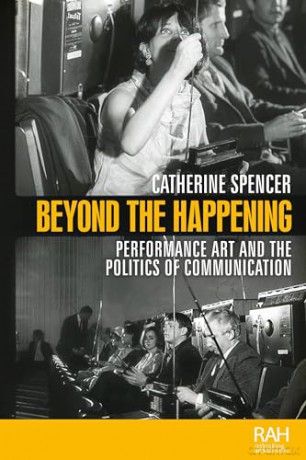 Beyond the Happening: Performance Art and the Politics of Communication (Rethinking Art's Histories) - Catherine Spencer [KSIĄŻKA]