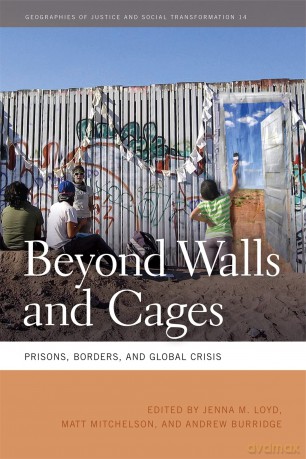 Beyond Walls and Cages: Prisons, Borders, and Global Crisis: 14 (Geographies of Justice and Social Transformation) - Jenna M. Lloyd [KSIĄŻKA]