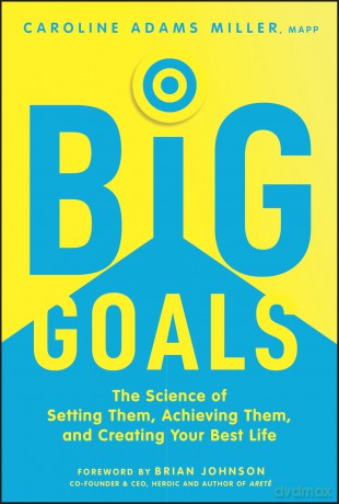 Big Goals: The Science of Setting Them, Achieving Them, and Creating Your Best Life - Caroline Adams Miller [KSIĄŻKA]