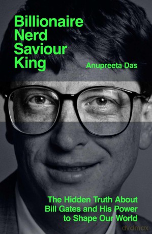 Billionaire, Nerd, Saviour, King: The Hidden Truth About Bill Gates and His Power to Shape Our World - Anupreeta Das [KSIĄŻKA]