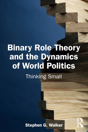 Binary Role Theory and the Dynamics of World Politics: Thinking Small - Stephen G. Walker [KSIĄŻKA]