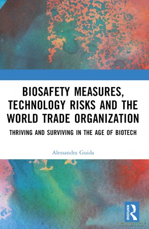 Biosafety Measures, Technology Risks and the World Trade Organization: Thriving and Surviving in the Age of Biotech - Alessandra Guida [KSIĄŻKA]