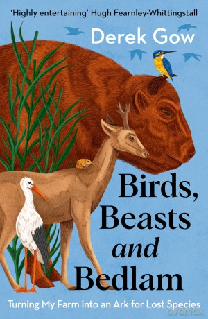 Birds, Beasts and Bedlam: Turning My Farm into an Ark for Lost Species - Derek Gow [KSIĄŻKA]
