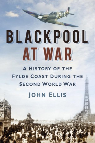 Blackpool at War: A History of the Fylde Coast During the Second World War - John Ellis [KSIĄŻKA]