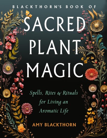 Blackthorn's Book of Sacred Plant Magic: Spells, Rites, and Rituals for Living an Aromatic Life - Amy Blackthorn [KSIĄŻKA]