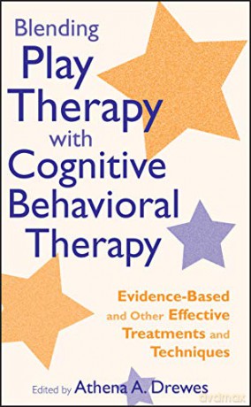 Blending Play Therapy with Cognitive Behavioral Therapy: Evidence-Based and Other Effective Treatments and Techniques - Athena A. Drewes [KSIĄŻKA]