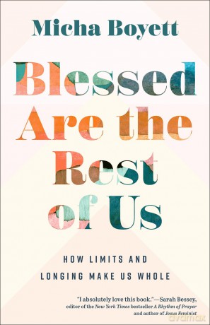 Blessed Are the Rest of Us: How Limits and Longing Make Us Whole - Micha Boyett [KSIĄŻKA]