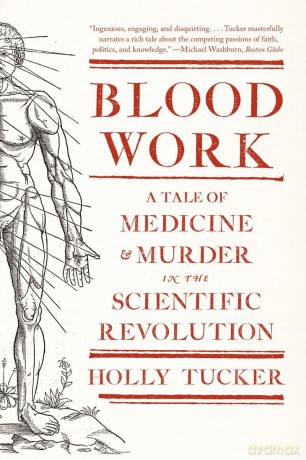 Blood Work - A Tale of Medicine and Murder in the Scientific Revolution - Holly Tucker [KSIĄŻKA]